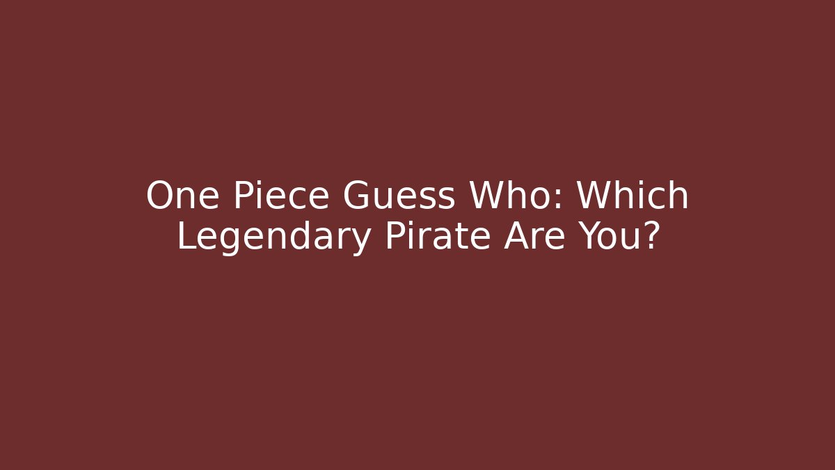 One Piece Guess Who: Which Legendary Pirate Are You?