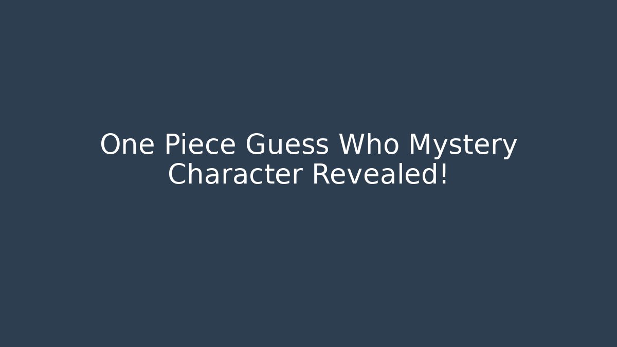 One Piece Guess Who Mystery Character Revealed!