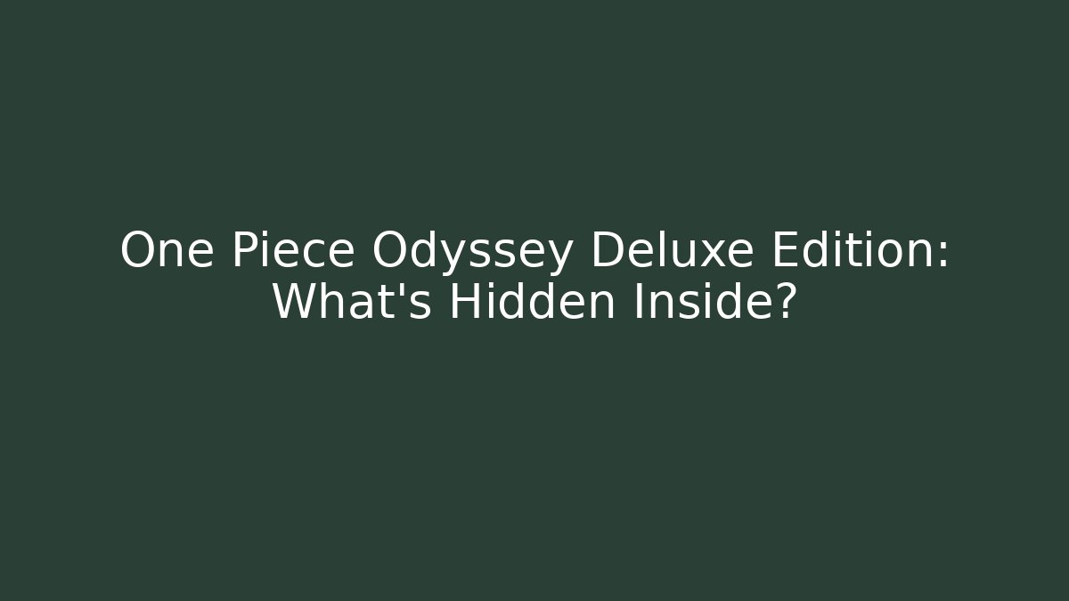 One Piece Odyssey Deluxe Edition: What’s Hidden Inside? - Create More Assets