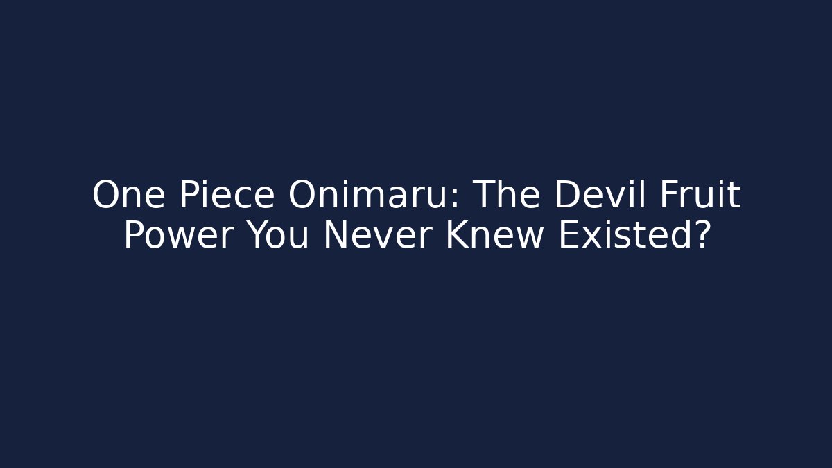 One Piece Onimaru: The Devil Fruit Power You Never Knew Existed?