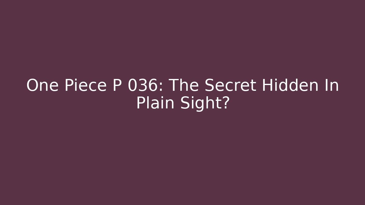One Piece P 036: The Secret Hidden In Plain Sight?