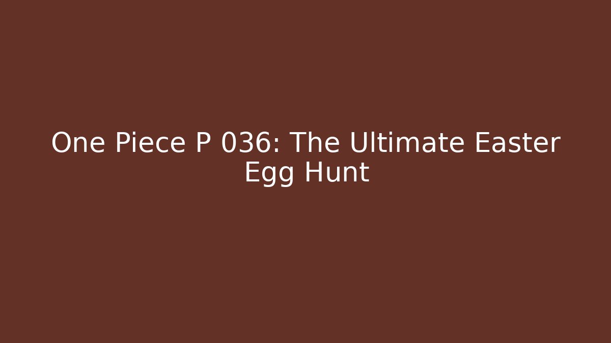 One Piece P 036: The Ultimate Easter Egg Hunt