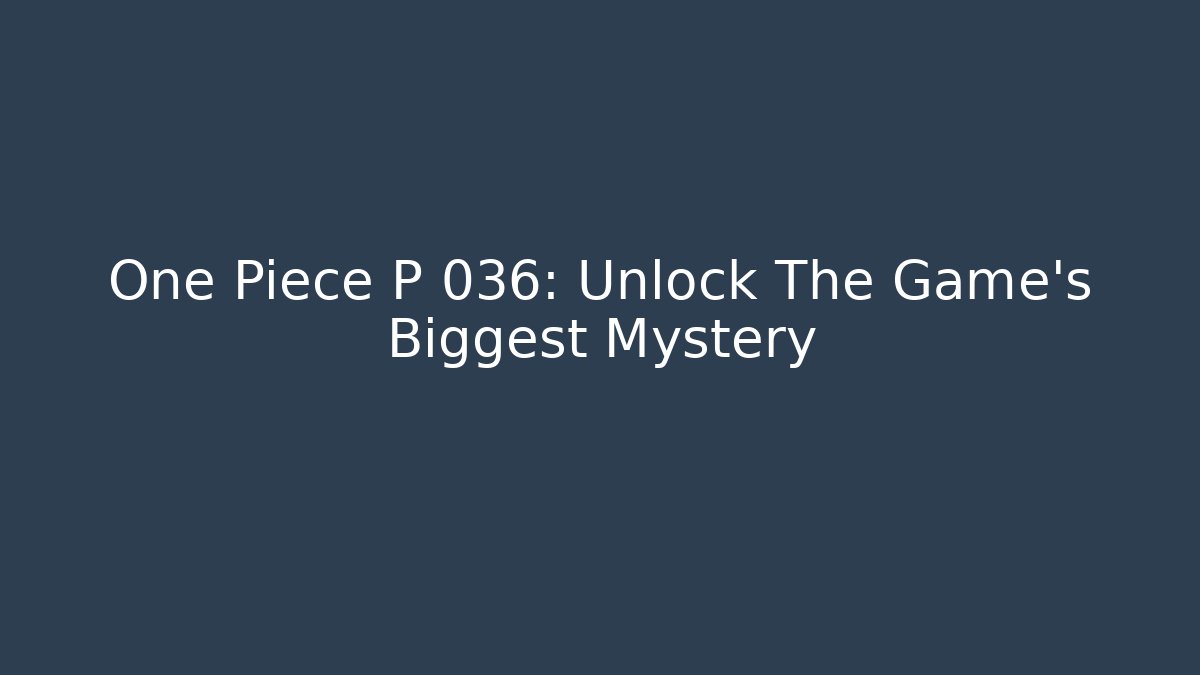 One Piece P 036: Unlock The Game's Biggest Mystery