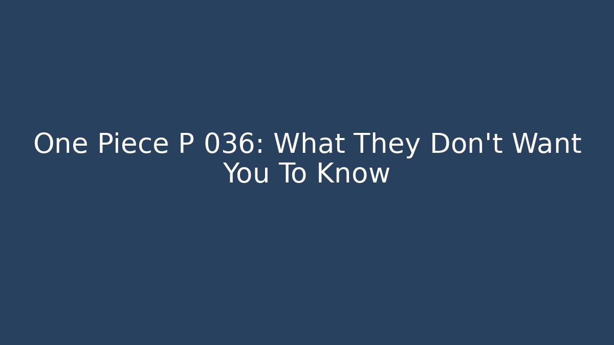 One Piece P 036: What They Don't Want You To Know