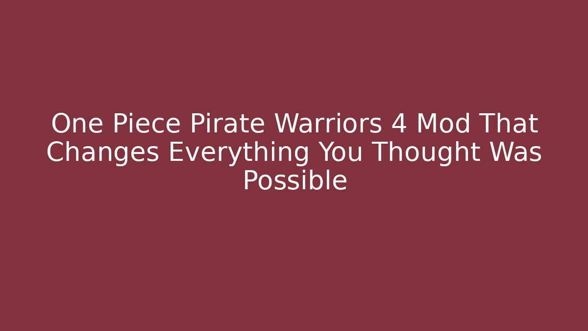 One Piece Pirate Warriors 4 Mod That Changes Everything You Thought Was Possible