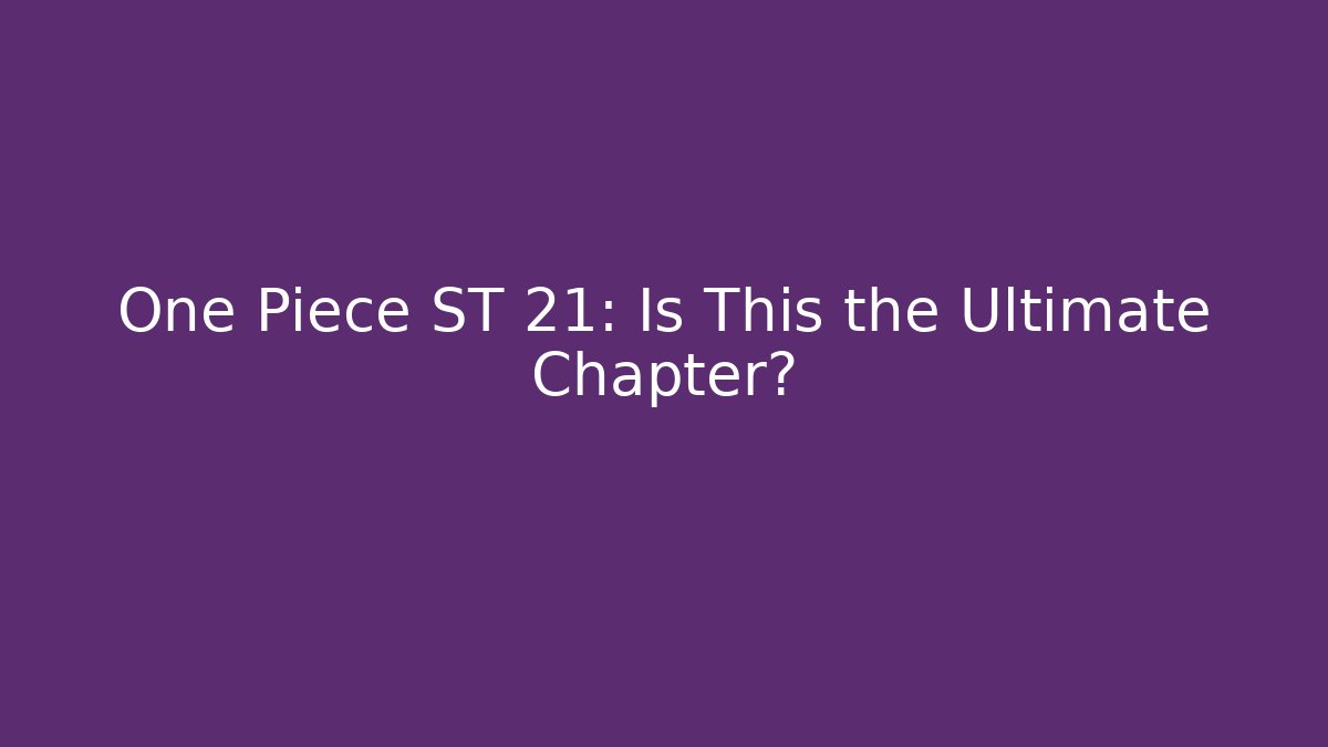 One Piece ST 21: Is This the Ultimate Chapter? - Create More Assets