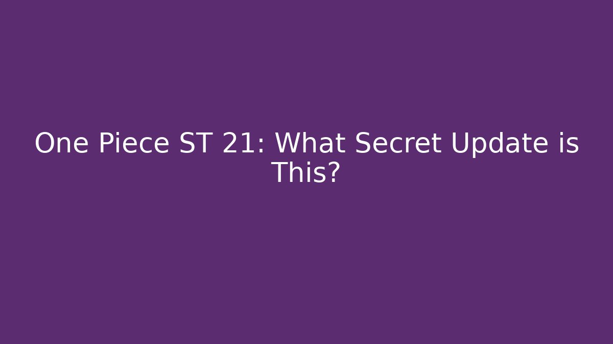 One Piece ST 21: What Secret Update is This?