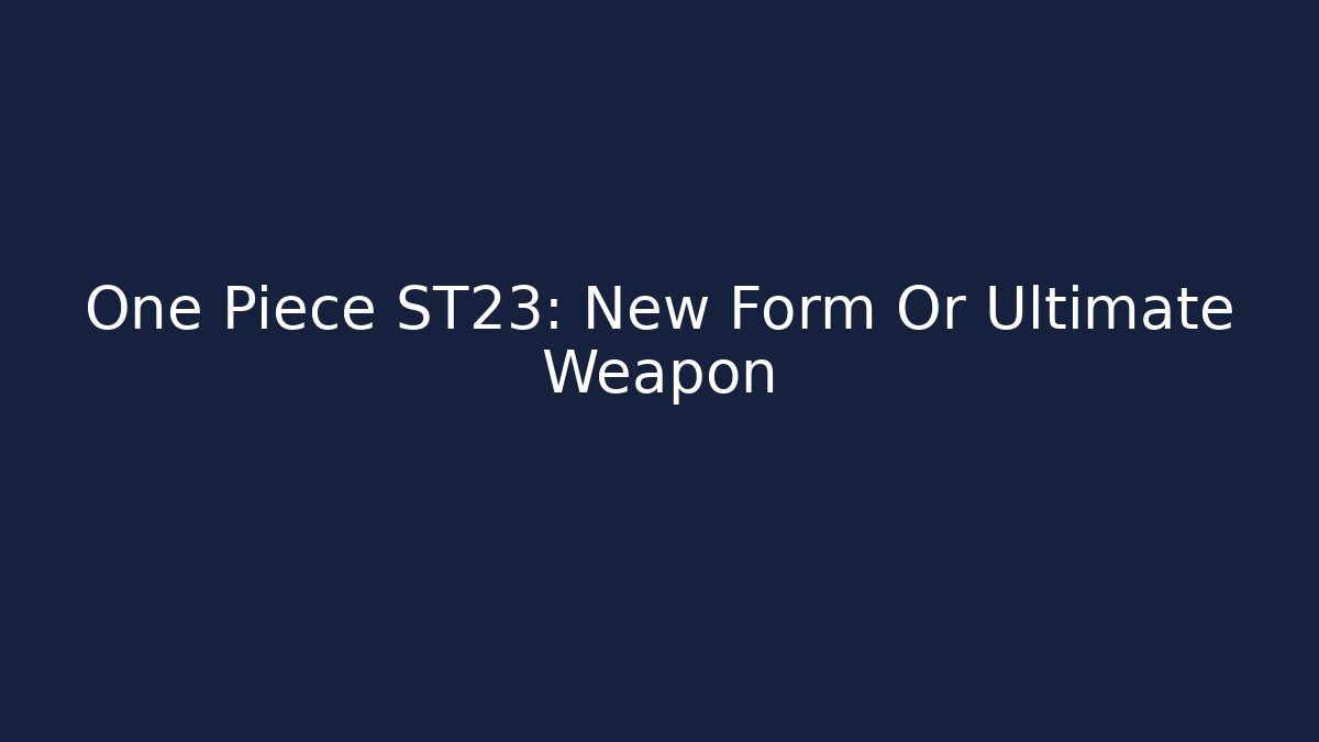 One Piece ST23: New Form Or Ultimate Weapon - Create More Assets