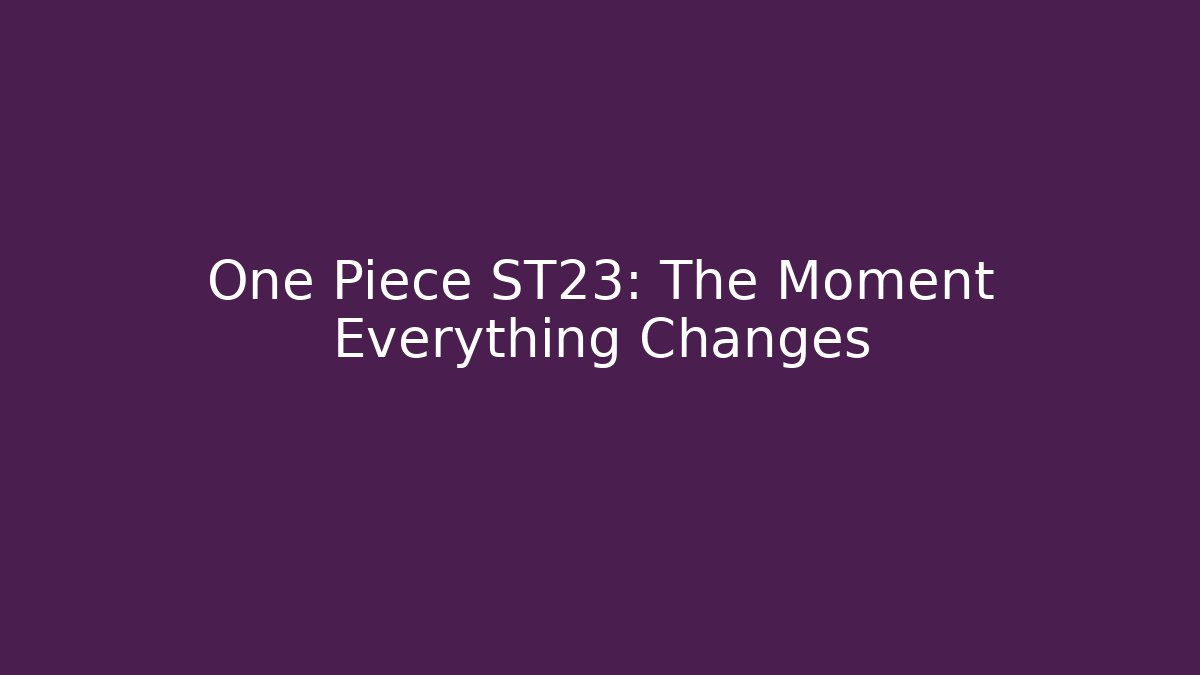One Piece ST23: The Moment Everything Changes