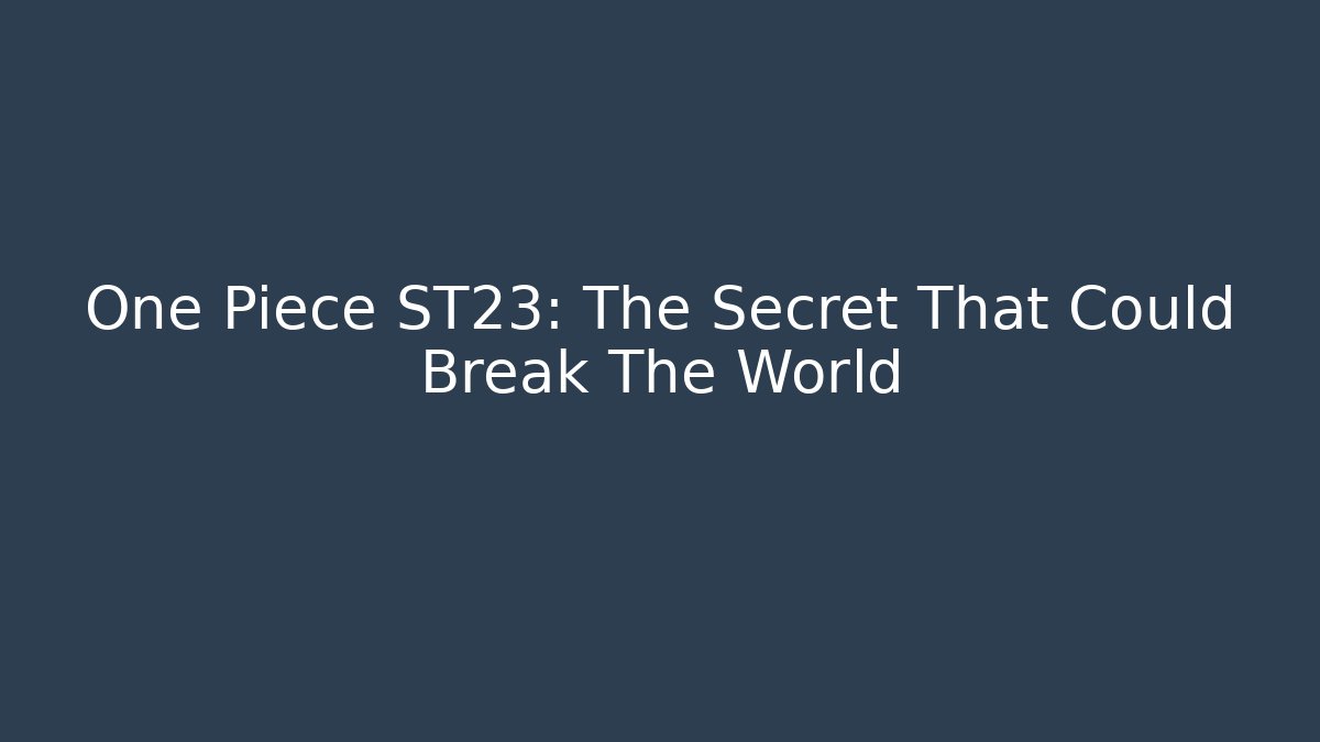 One Piece ST23: The Secret That Could Break The World