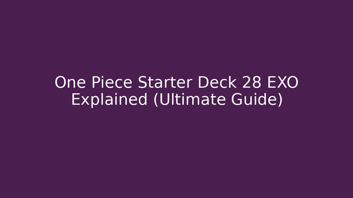 One Piece Starter Deck 28 EXO Explained (Ultimate Guide)