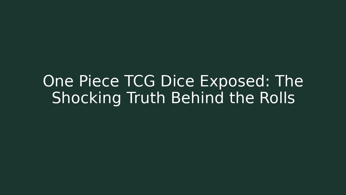 One Piece TCG Dice Exposed: The Shocking Truth Behind the Rolls