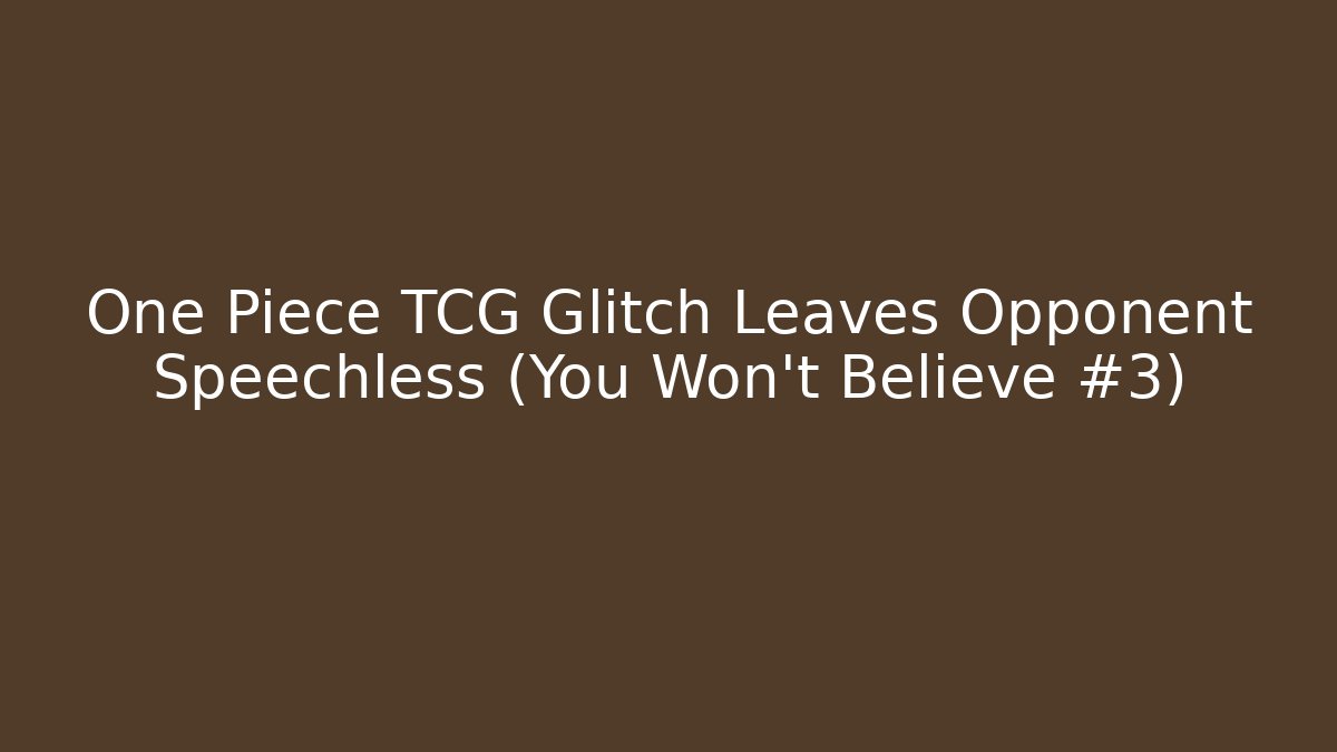 One Piece TCG Glitch Leaves Opponent Speechless (You Won't Believe #3)
