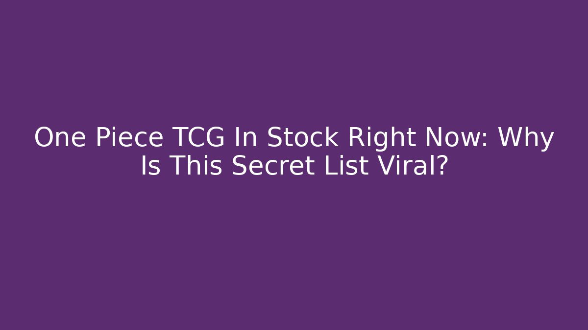 One Piece TCG In Stock Right Now: Why Is This Secret List Viral?