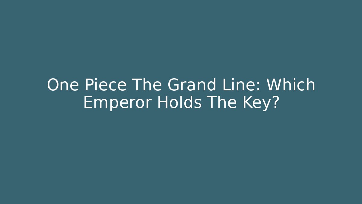 One Piece The Grand Line: Which Emperor Holds The Key?