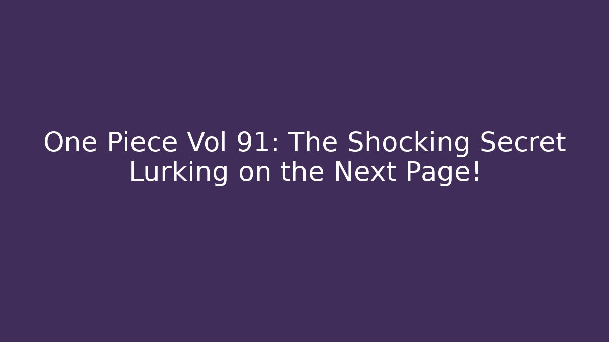One Piece Vol 91: The Shocking Secret Lurking on the Next Page!