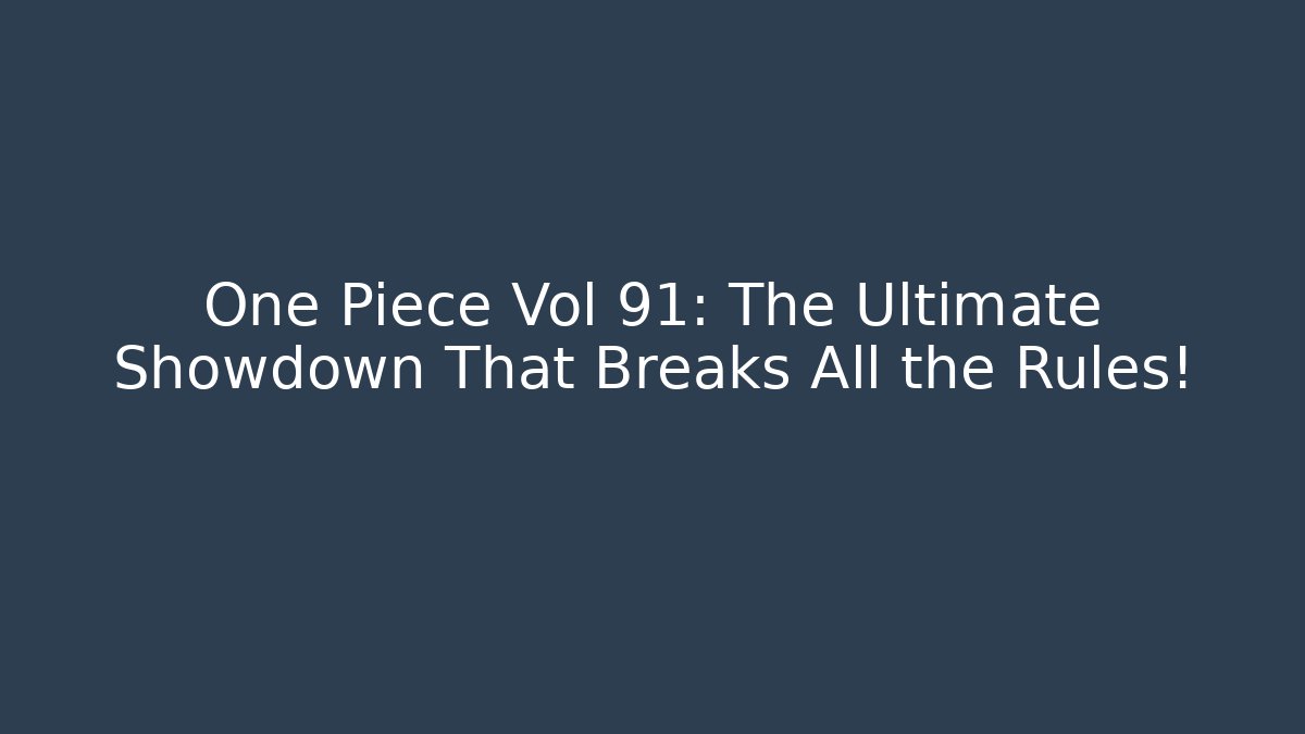 One Piece Vol 91: The Ultimate Showdown That Breaks All the Rules!