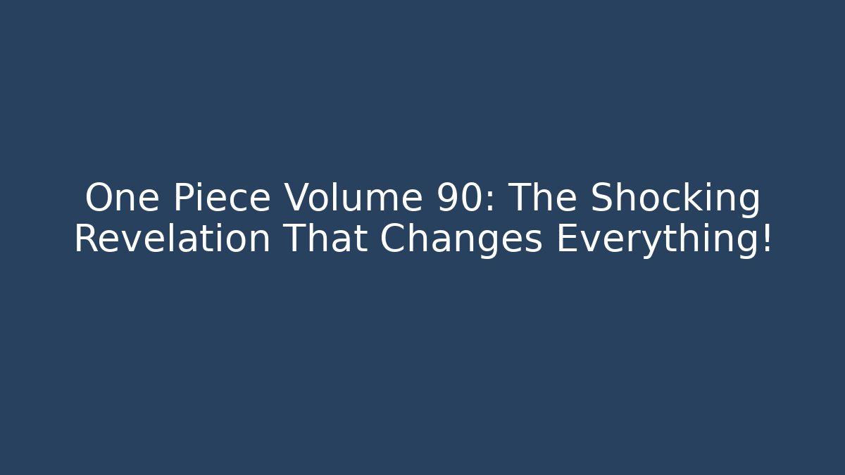 One Piece Volume 90: The Shocking Revelation That Changes Everything!