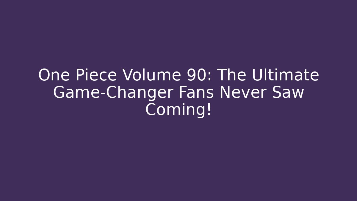 One Piece Volume 90: The Ultimate Game-Changer Fans Never Saw Coming!