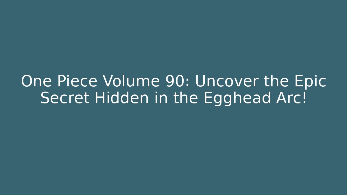 One Piece Volume 90: Uncover the Epic Secret Hidden in the Egghead Arc!