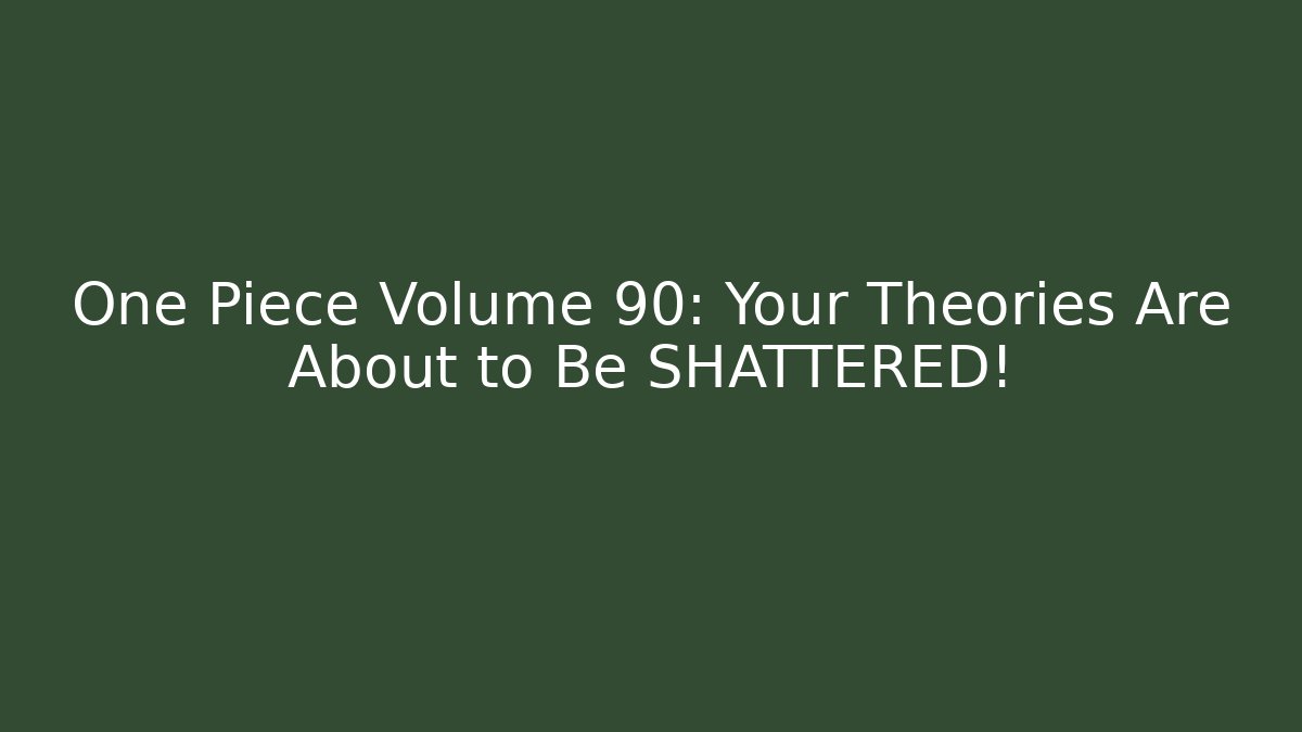 One Piece Volume 90: Your Theories Are About to Be SHATTERED!