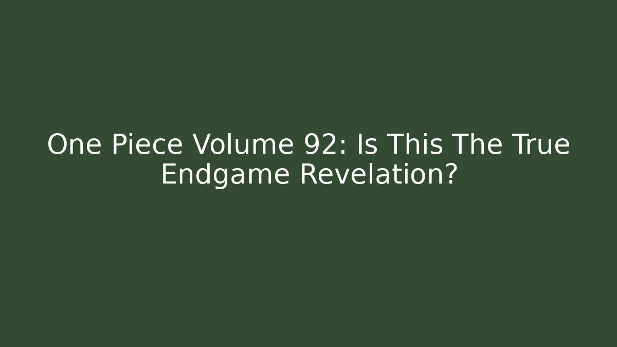 One Piece Volume 92: Is This The True Endgame Revelation?