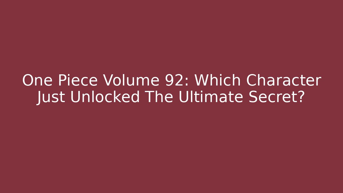 One Piece Volume 92: Which Character Just Unlocked The Ultimate Secret?