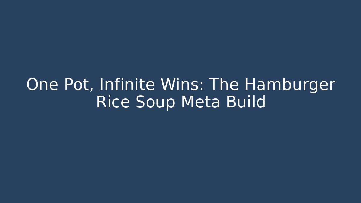 One Pot, Infinite Wins: The Hamburger Rice Soup Meta Build