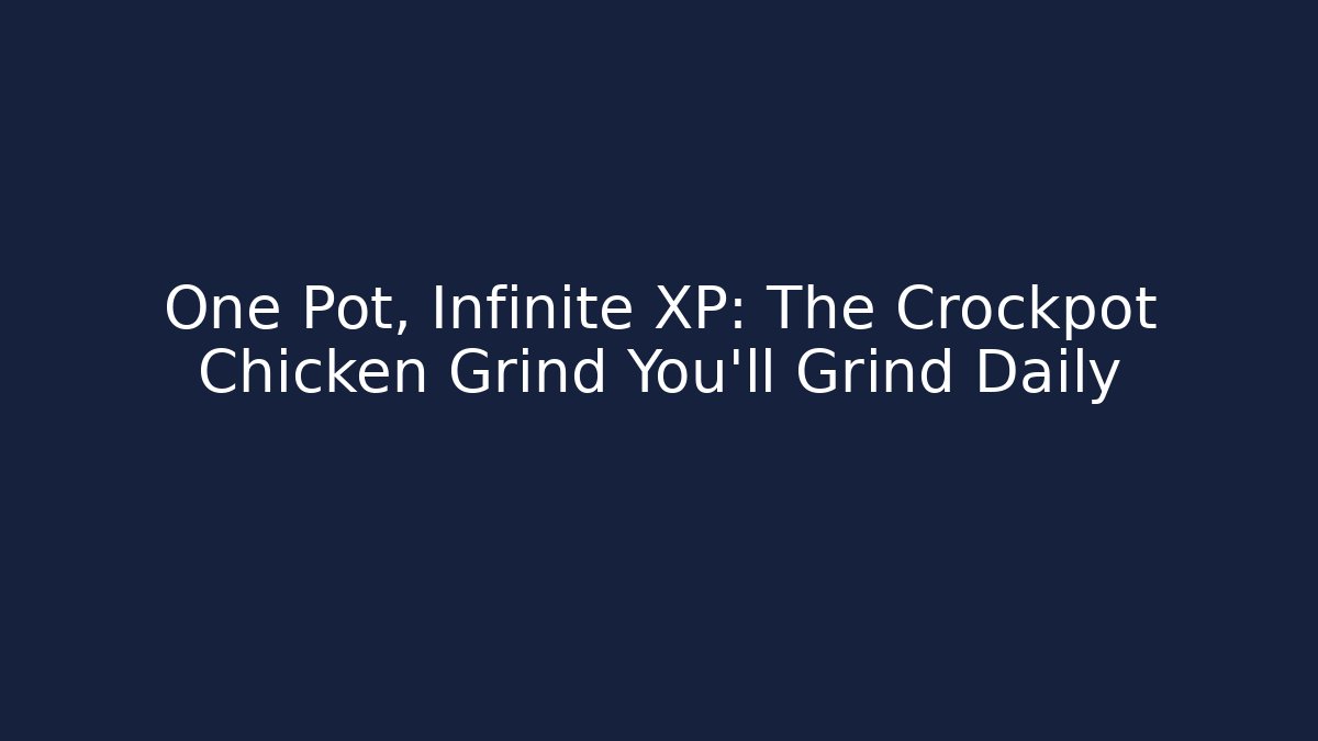 One Pot, Infinite XP: The Crockpot Chicken Grind You'll Grind Daily