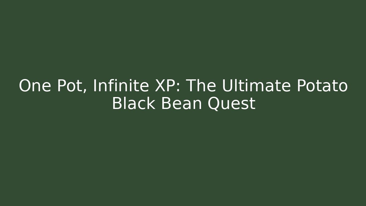 One Pot, Infinite XP: The Ultimate Potato Black Bean Quest - Create More Assets