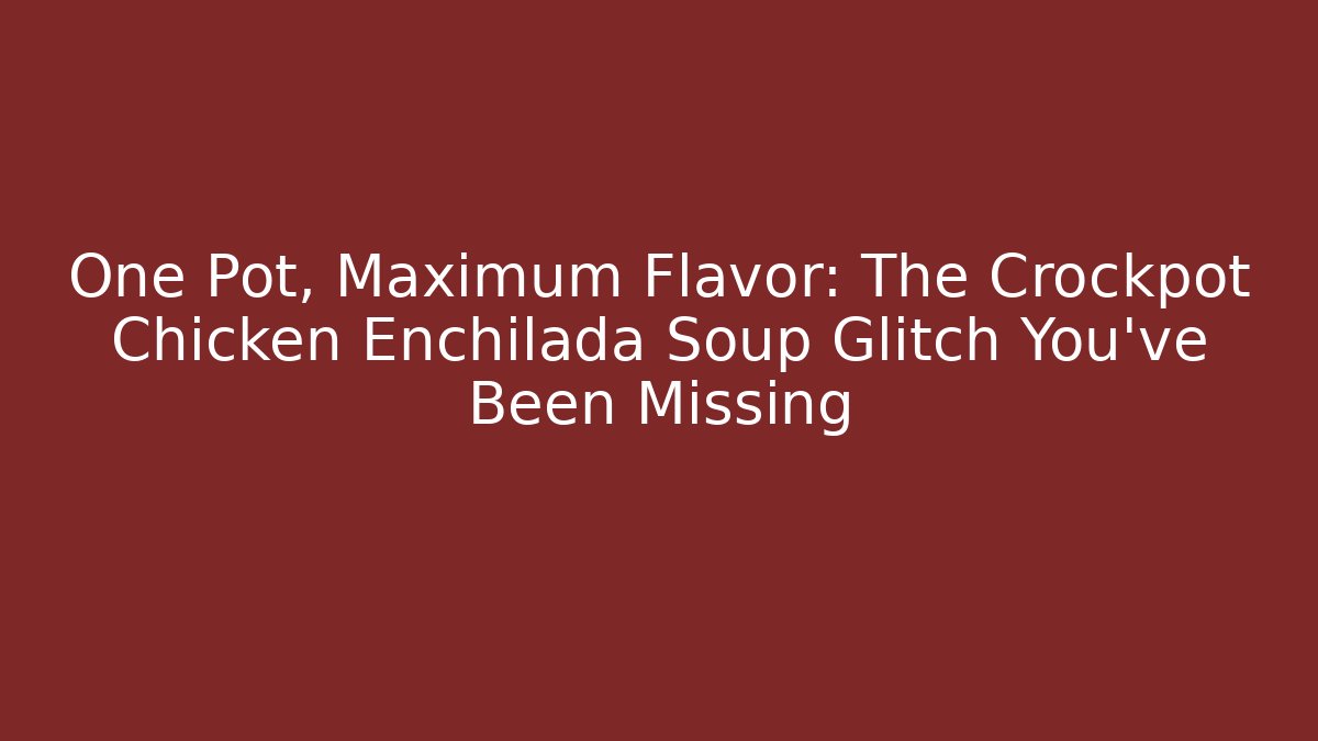 One Pot, Maximum Flavor: The Crockpot Chicken Enchilada Soup Glitch You've Been Missing