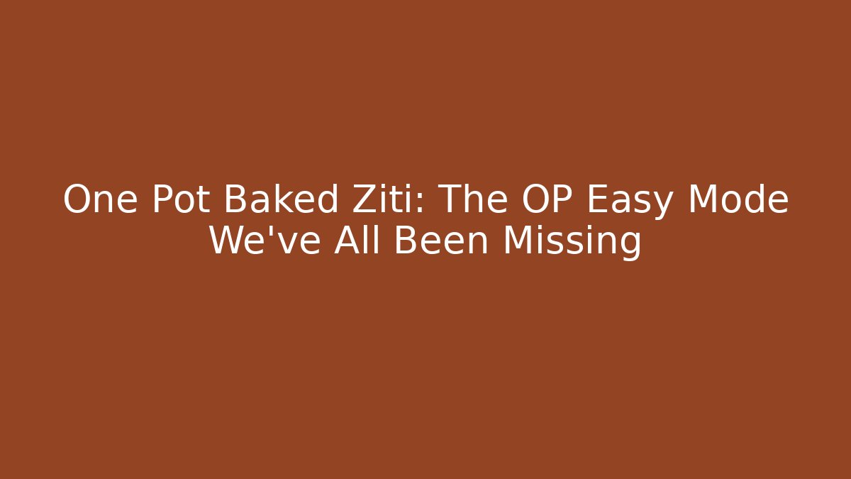 One Pot Baked Ziti: The OP Easy Mode We've All Been Missing