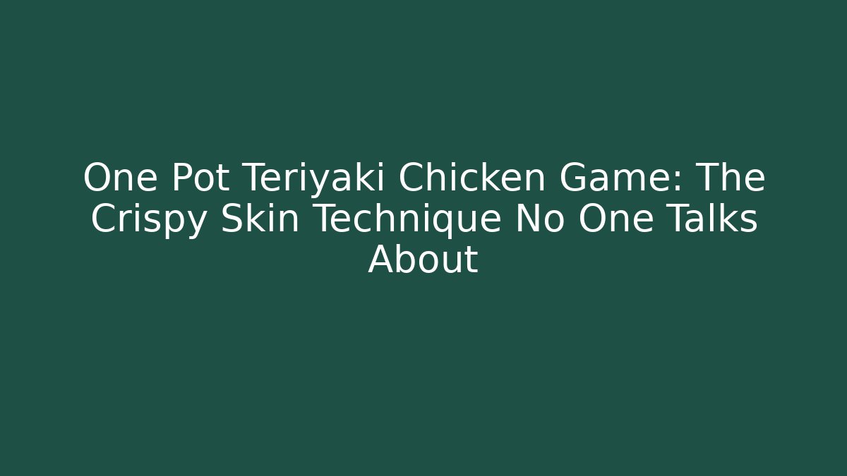 One Pot Teriyaki Chicken Game: The Crispy Skin Technique No One Talks About