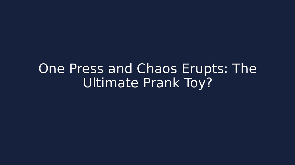 One Press and Chaos Erupts: The Ultimate Prank Toy?