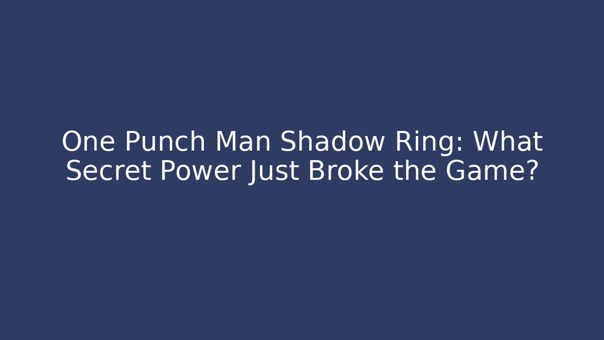 One Punch Man Shadow Ring: What Secret Power Just Broke the Game?