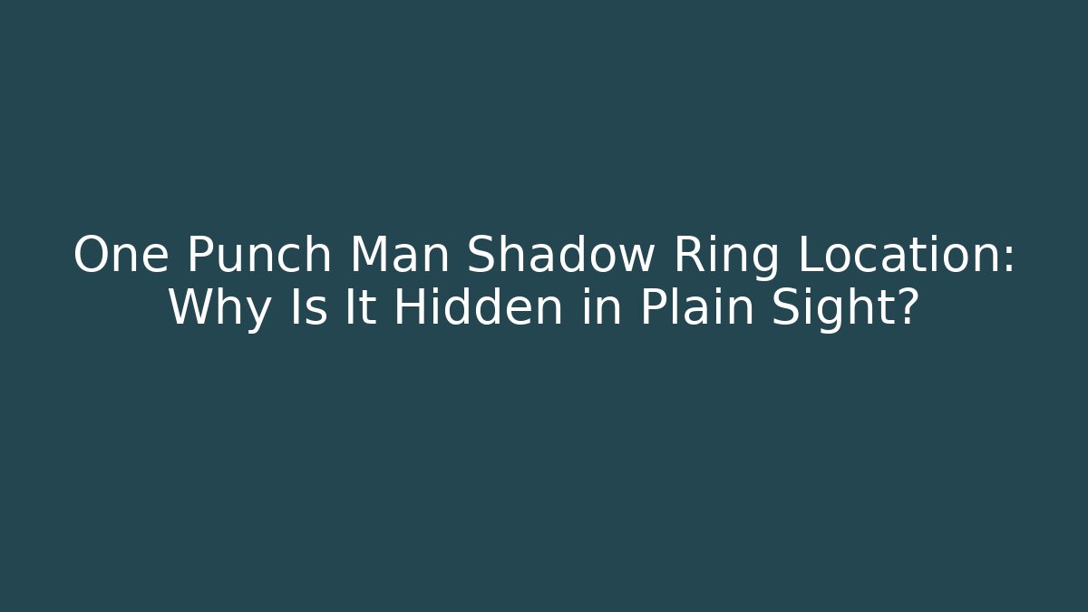 One Punch Man Shadow Ring Location: Why Is It Hidden in Plain Sight?
