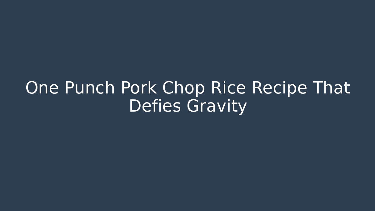 One Punch Pork Chop Rice Recipe That Defies Gravity