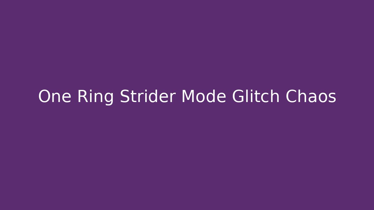 One Ring Strider Mode Glitch Chaos
