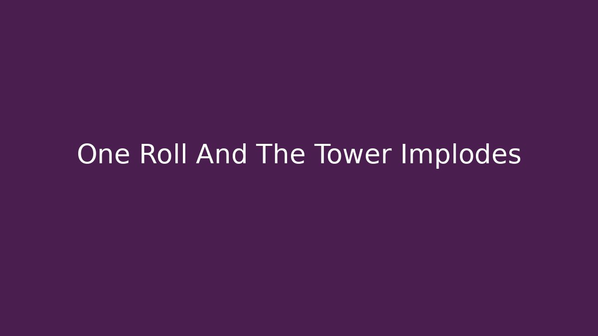 One Roll And The Tower Implodes