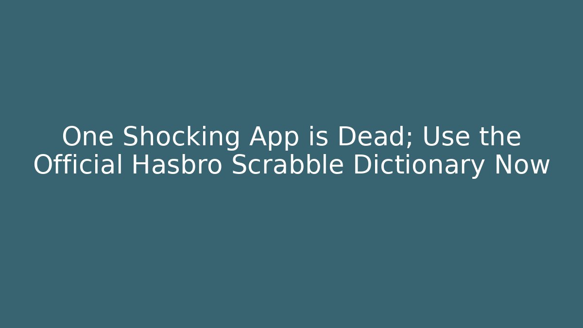 One Shocking App is Dead; Use the Official Hasbro Scrabble Dictionary Now