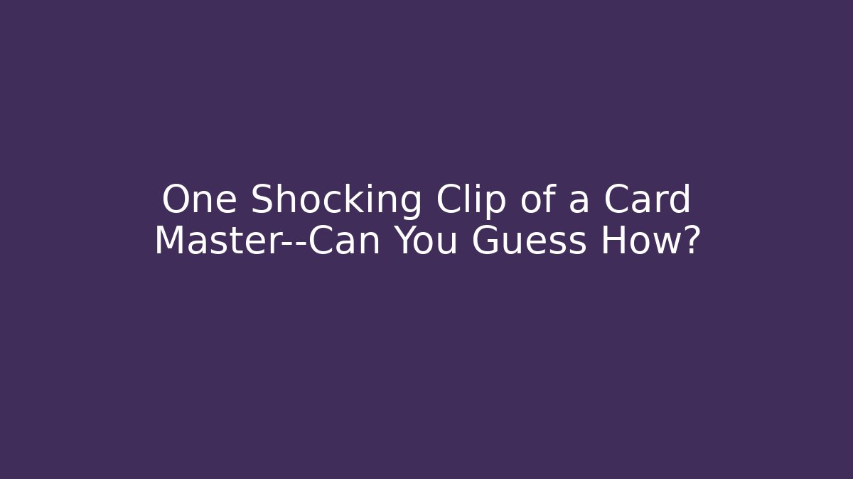 One Shocking Clip of a Card Master—Can You Guess How?