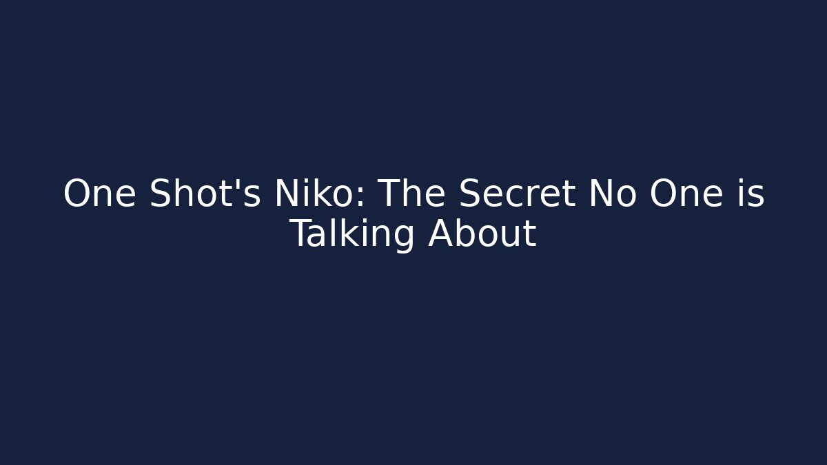 One Shot's Niko: The Secret No One is Talking About