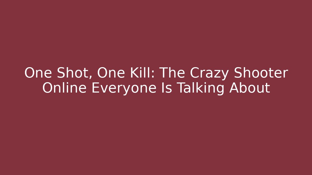 One Shot, One Kill: The Crazy Shooter Online Everyone Is Talking About