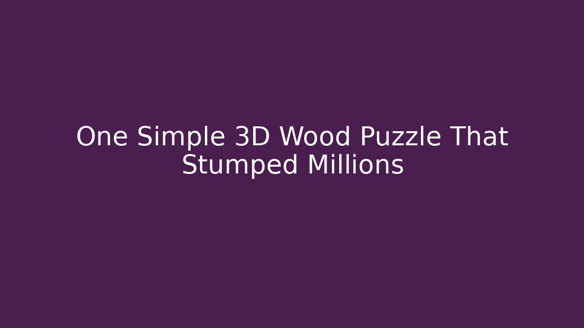 One Simple 3D Wood Puzzle That Stumped Millions - Create More Assets