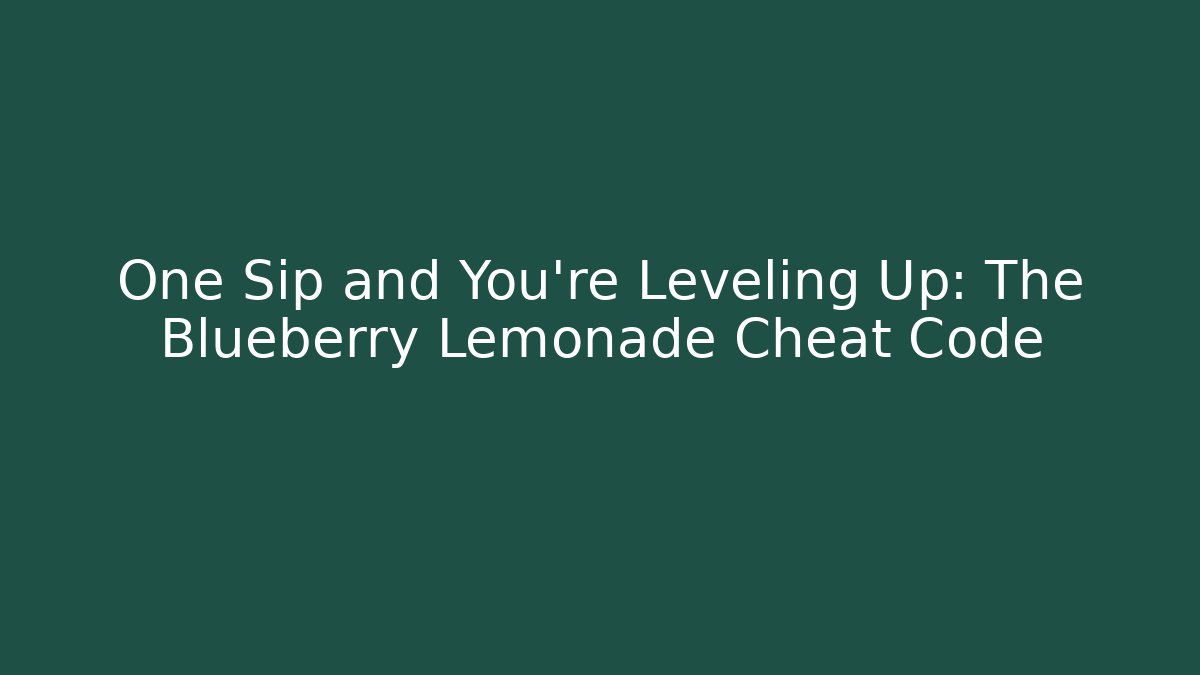 One Sip and You're Leveling Up: The Blueberry Lemonade Cheat Code