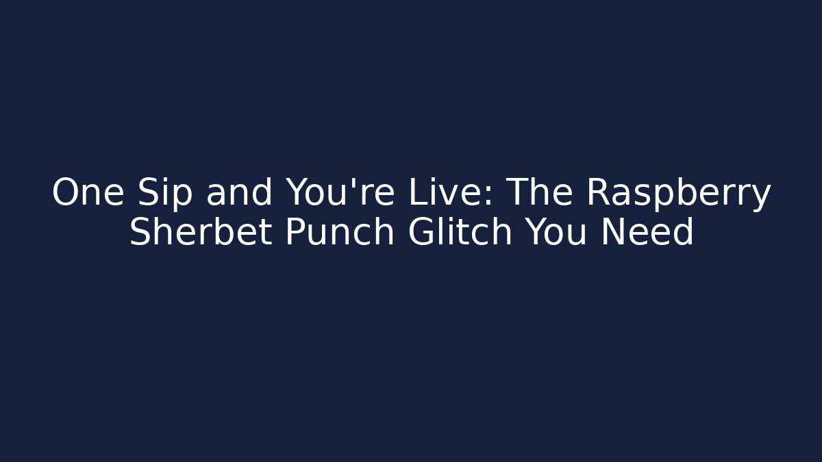 One Sip and You're Live: The Raspberry Sherbet Punch Glitch You Need