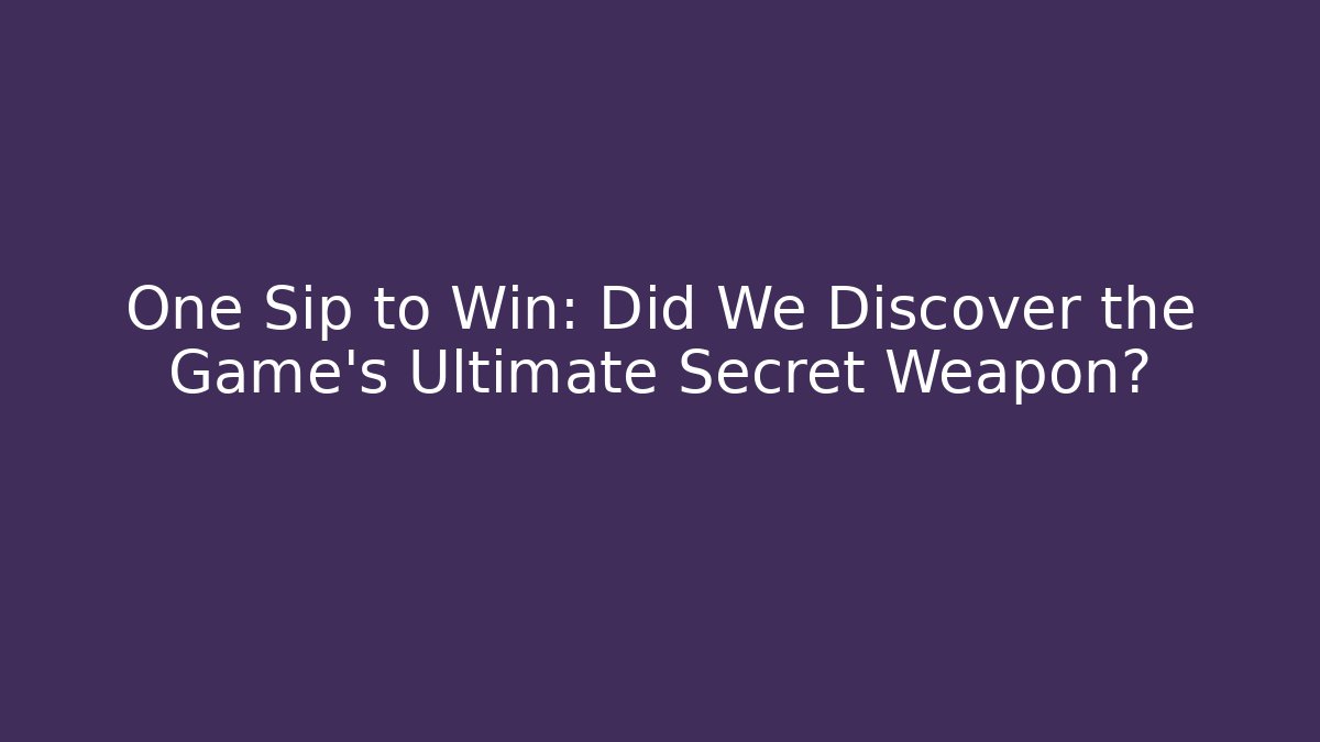 One Sip to Win: Did We Discover the Game's Ultimate Secret Weapon?