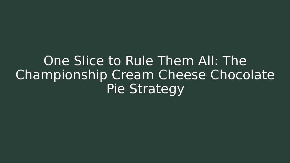 One Slice to Rule Them All: The Championship Cream Cheese Chocolate Pie Strategy