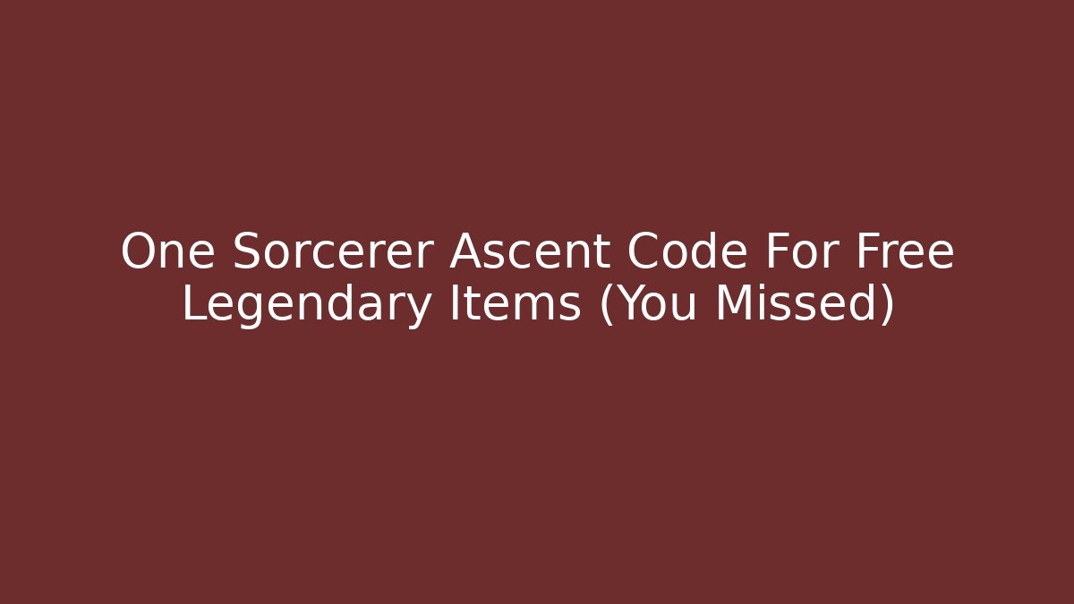 One Sorcerer Ascent Code For Free Legendary Items (You Missed)