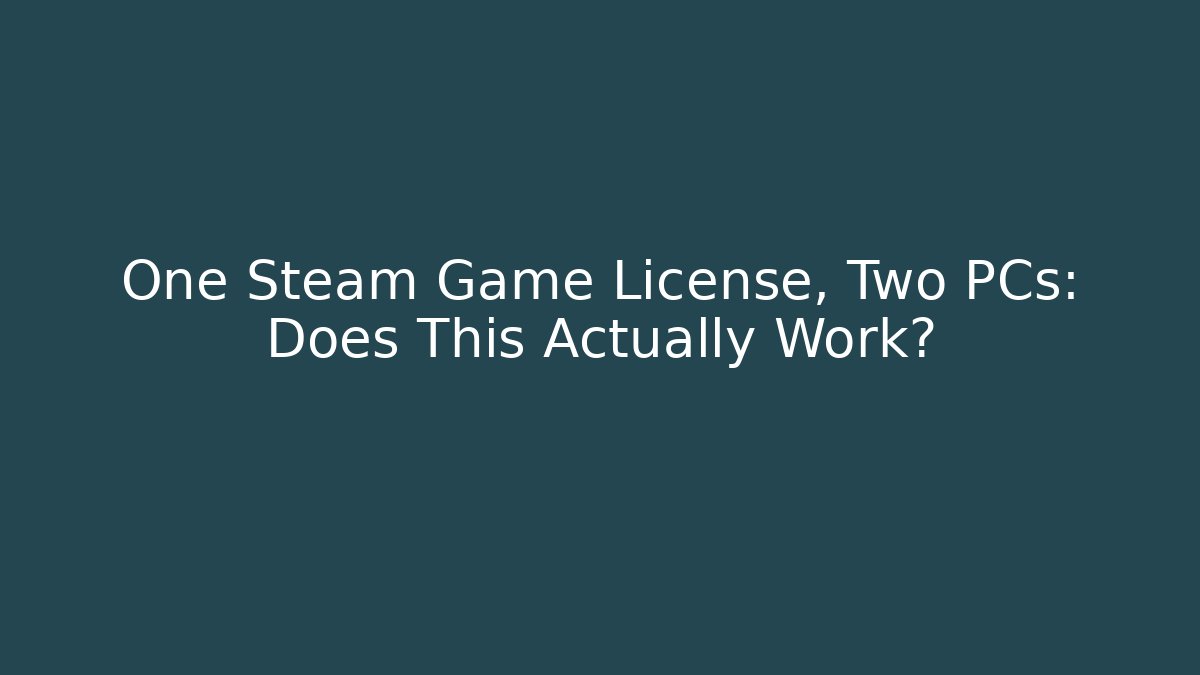 One Steam Game License, Two PCs: Does This Actually Work? - Create More Assets